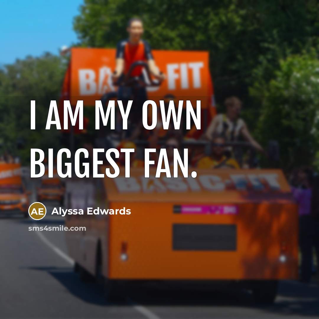 “I am my own biggest fan.” quote by Alyssa Edwards