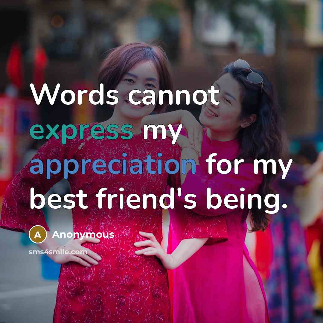 “Words cannot express my appreciation for my best friend's being.” quote by Anonymous