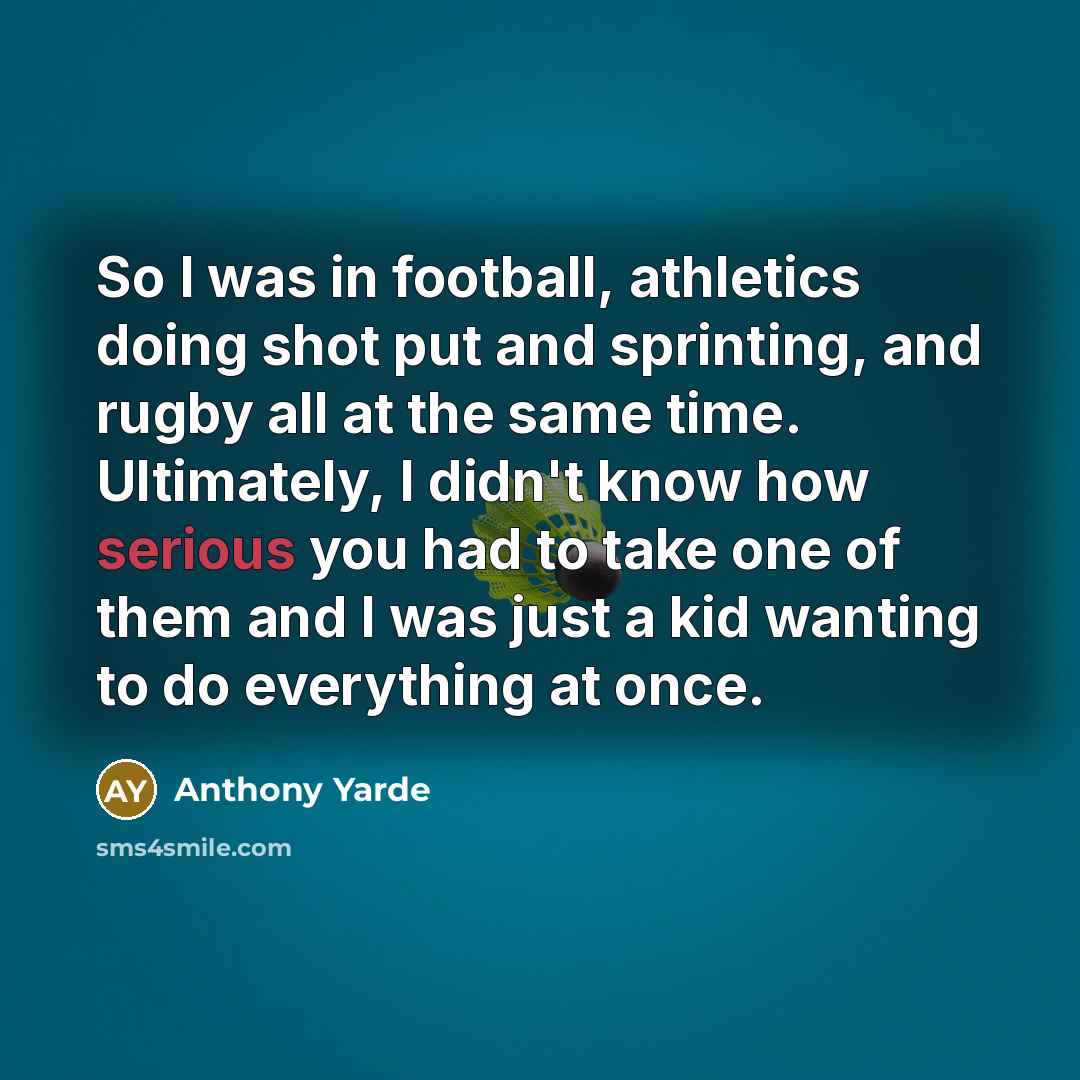 “So I was in football, athletics doing shot put and sprinting, and rugby all at the same time. Ultimately, I didn't know how serious you had to take one of them and I was just a kid wanting to do everything at once.” quote by Anthony Yarde