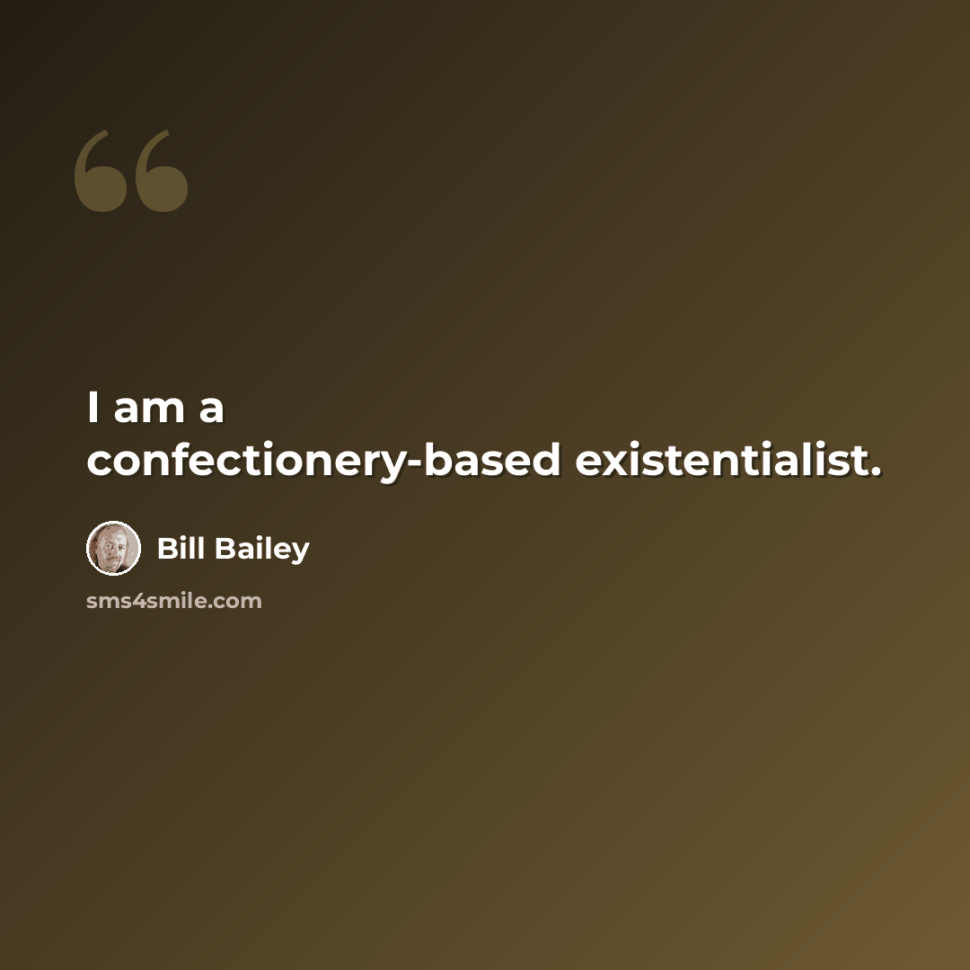 “I am a confectionery-based existentialist.” quote by Bill Bailey
