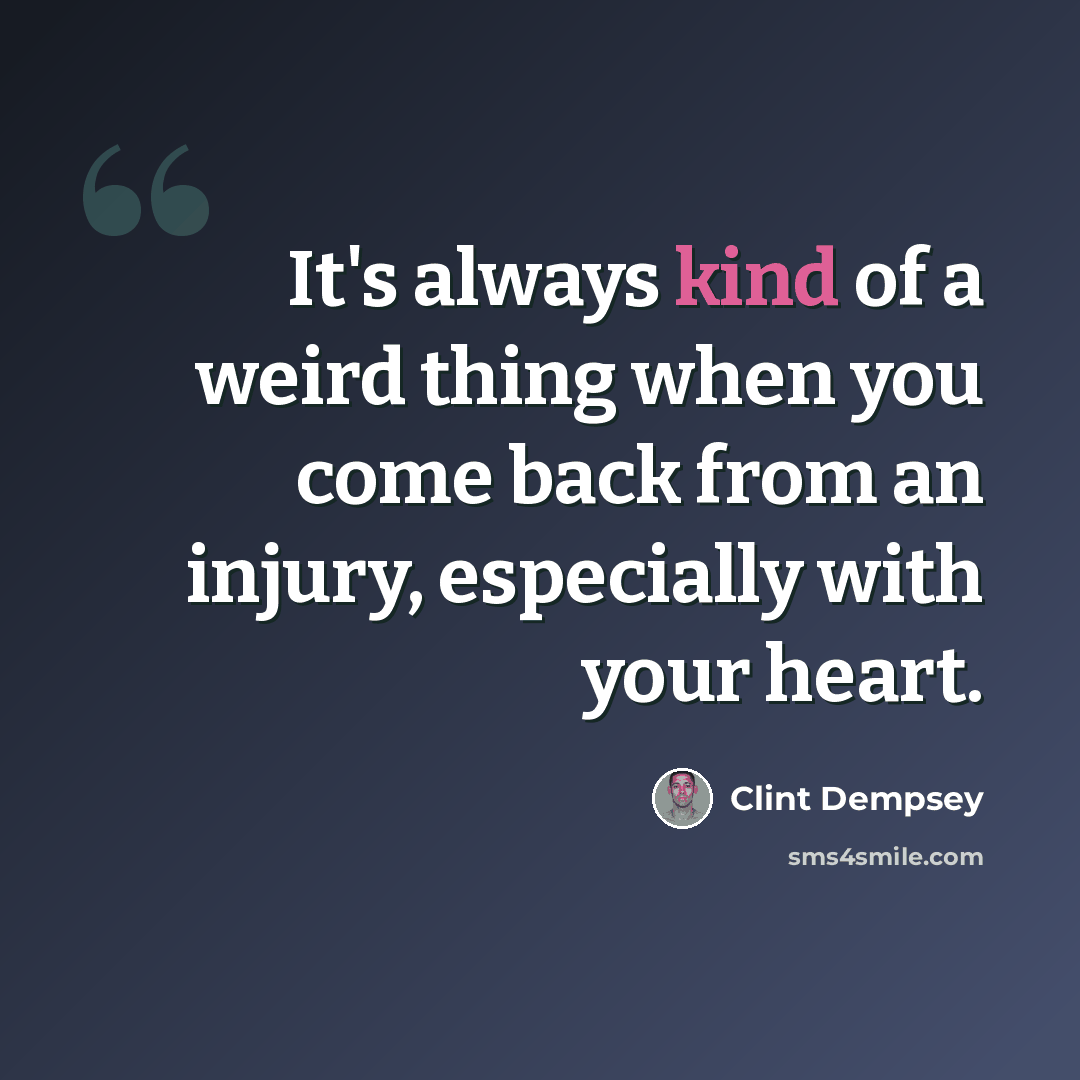 “It's always kind of a weird thing when you come back from an injury, especially with your heart.” quote by Clint Dempsey