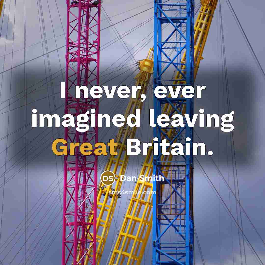 “I never, ever imagined leaving Great Britain.” quote by Dan Smith