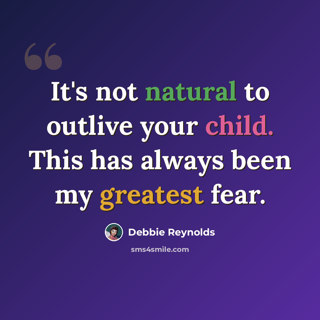 “It's not natural to outlive your child. This has always been my greatest fear.” quote by Debbie Reynolds