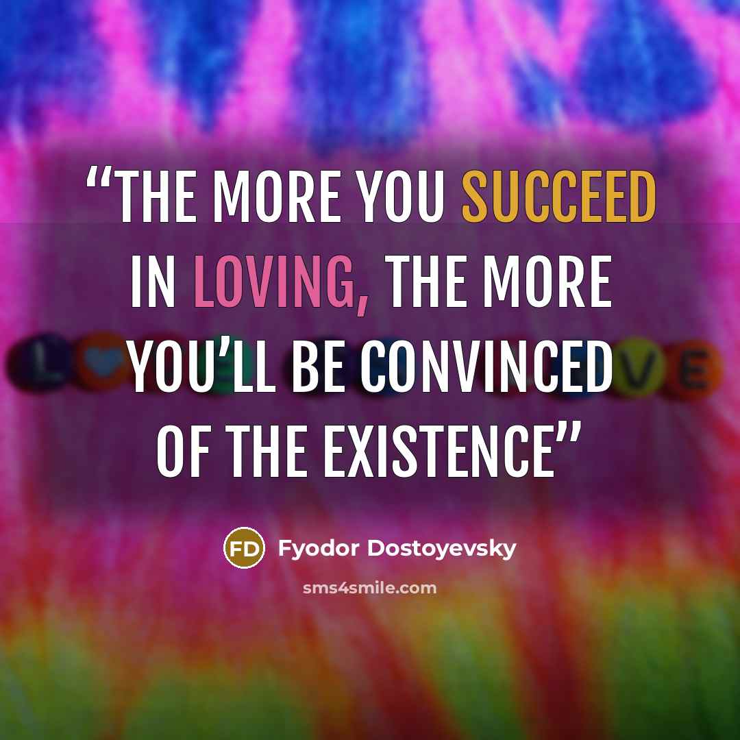 “The more you succeed in loving, the more you’ll be convinced of the existence” quote by Fyodor Dostoyevsky