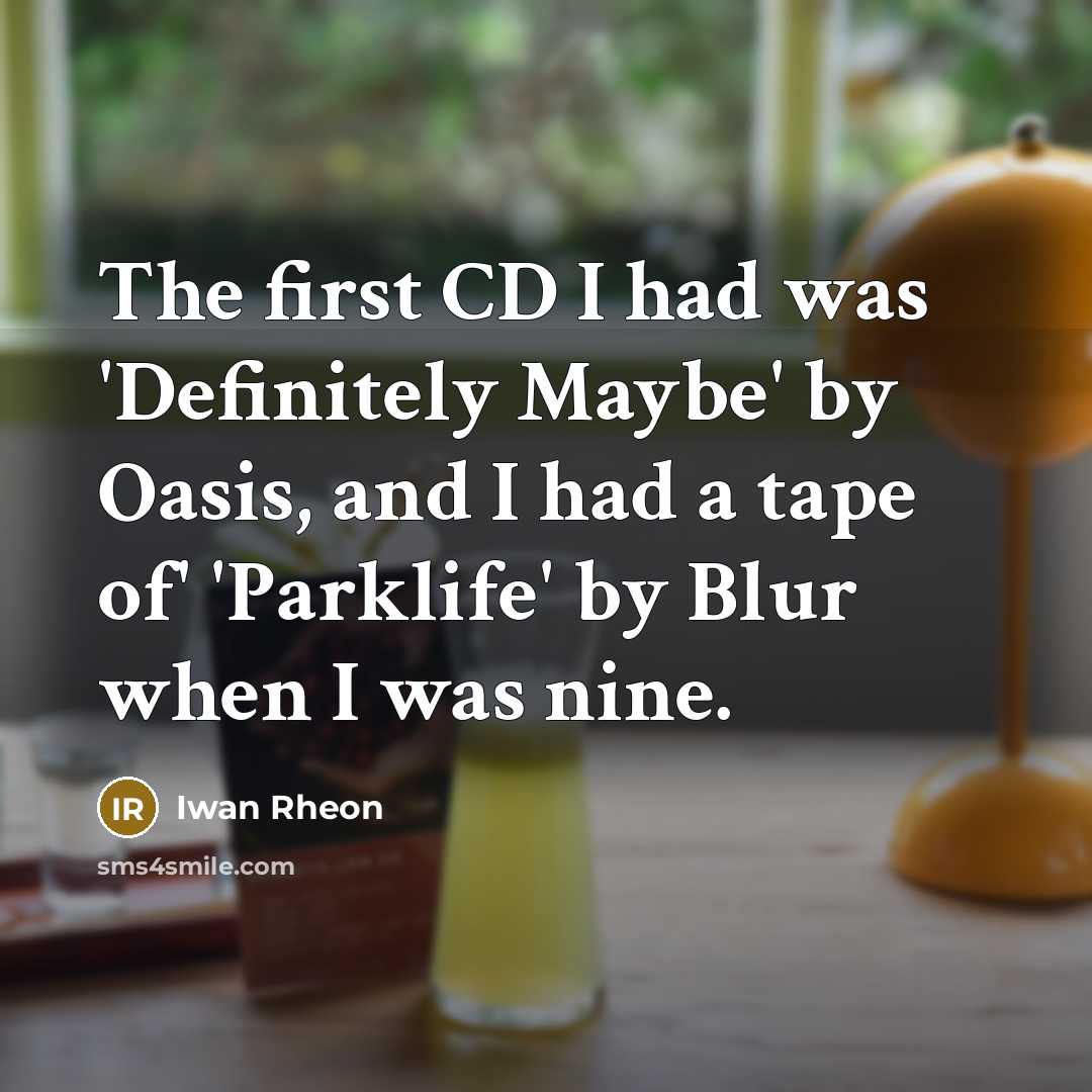“The first CD I had was 'Definitely Maybe' by Oasis, and I had a tape of' 'Parklife' by Blur when I was nine.” quote by Iwan Rheon