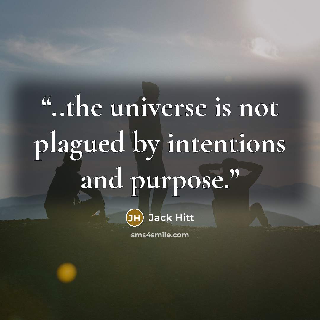 “..the universe is not plagued by intentions and purpose.” quote by Jack Hitt