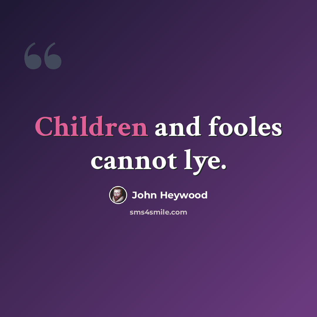 “Children and fooles cannot lye.” quote by John Heywood