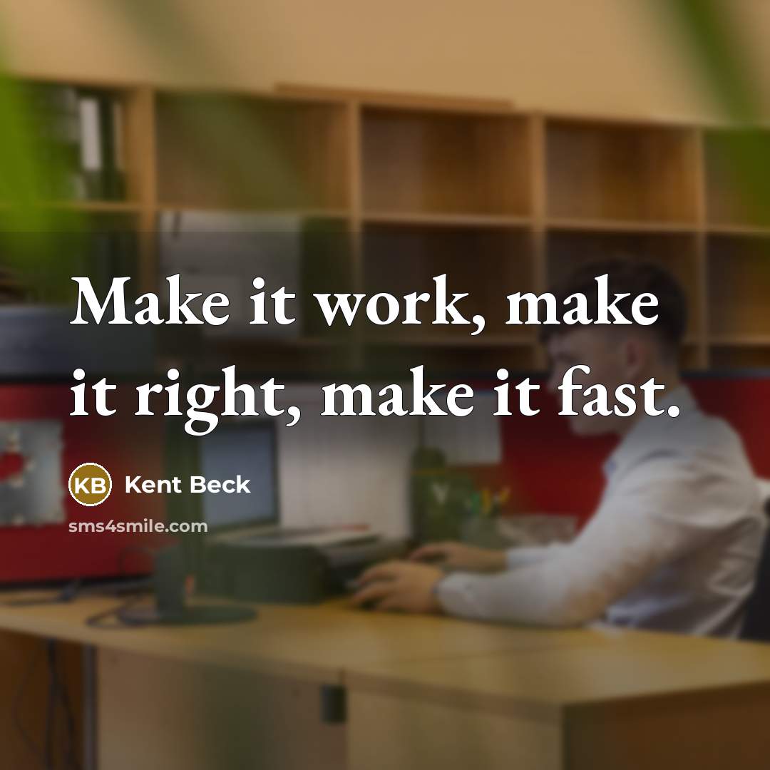 “Make it work, make it right, make it fast.” quote by Kent Beck