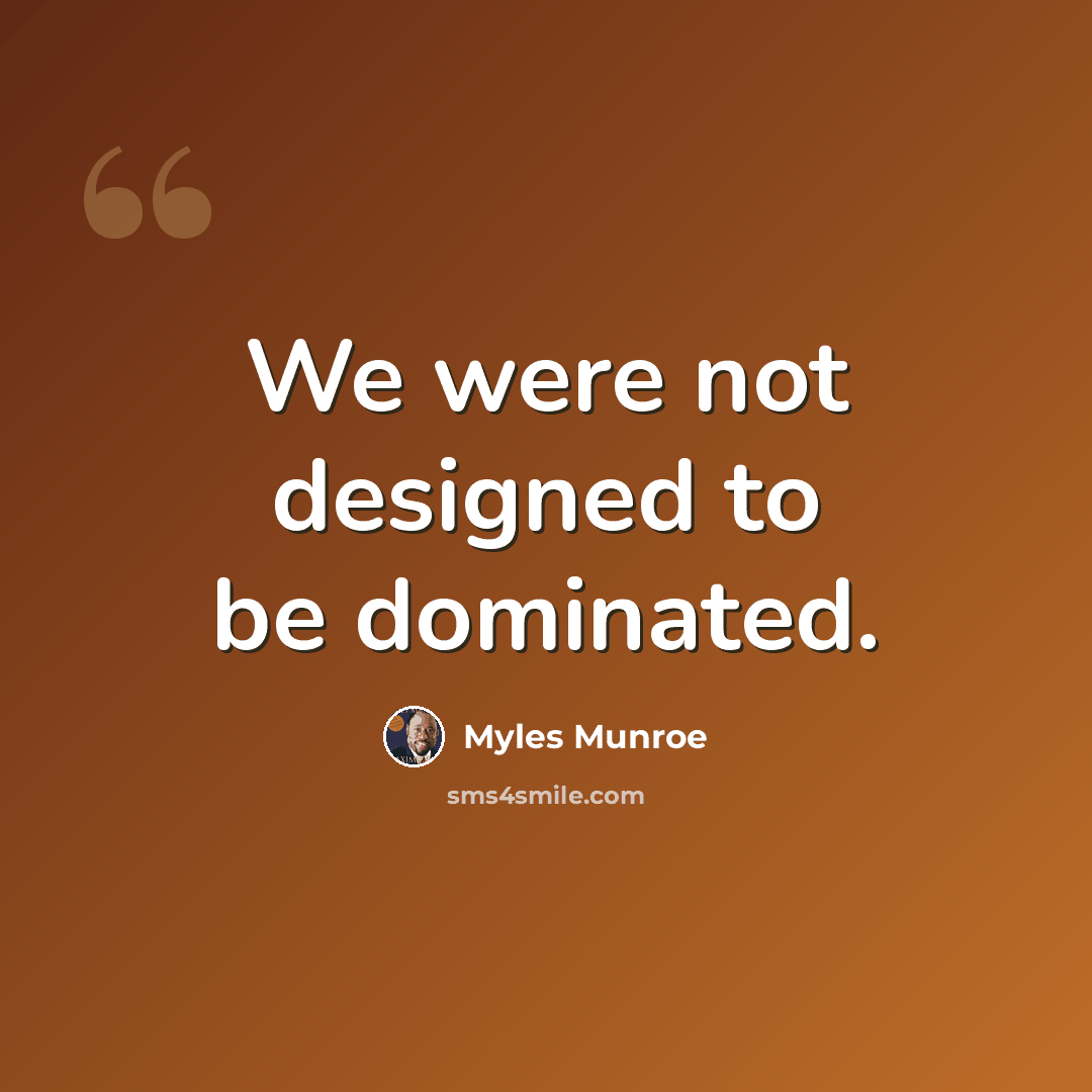 “We were not designed to be dominated.” quote by Myles Munroe