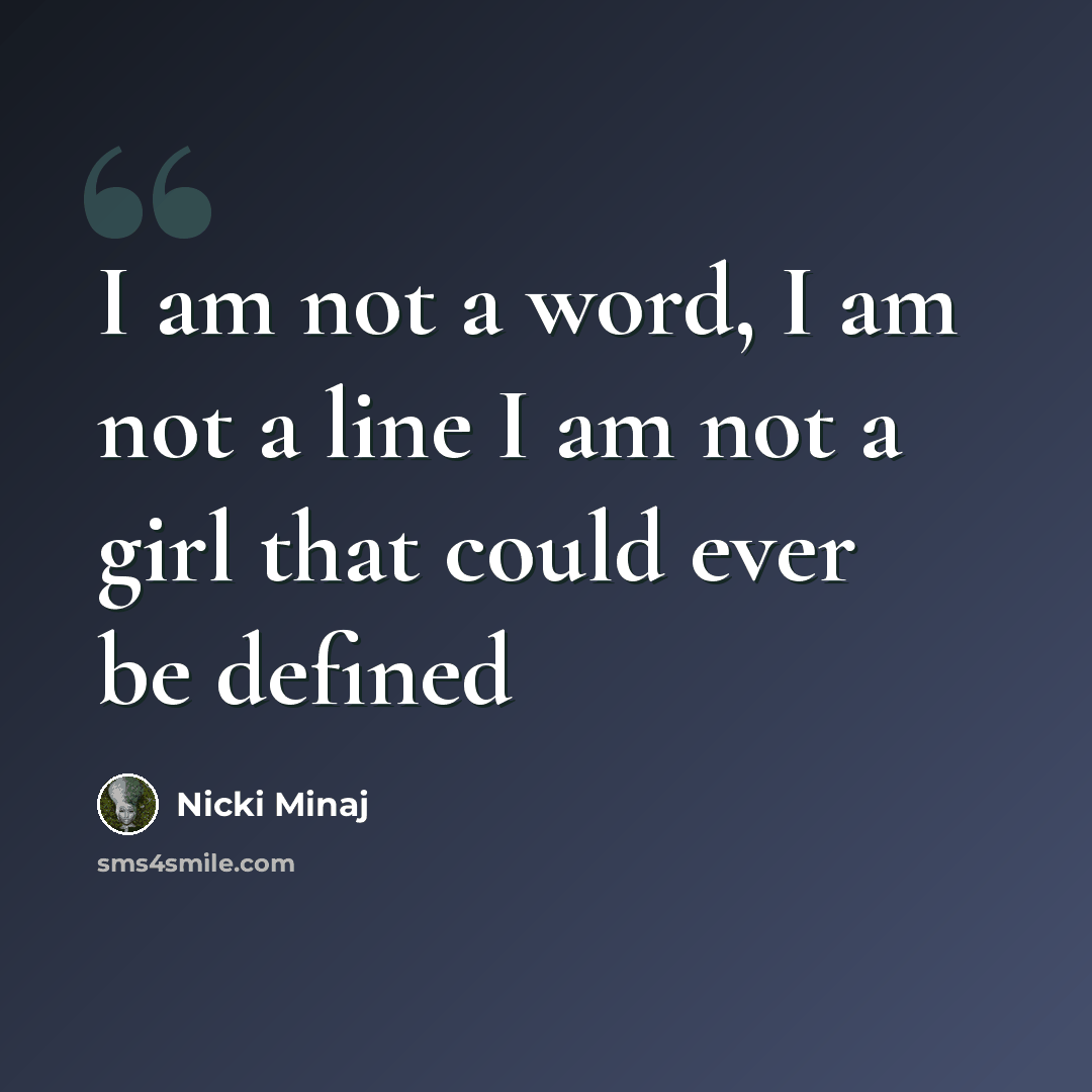 “I am not a word, I am not a line I am not a girl that could ever be defined” quote by Nicki Minaj