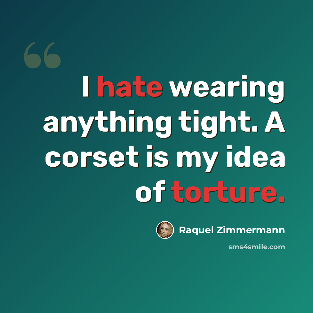 “I hate wearing anything tight. A corset is my idea of torture.” quote by Raquel Zimmermann