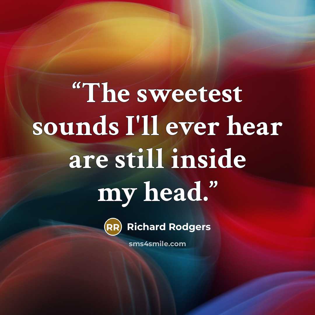 “The sweetest sounds I'll ever hear are still inside my head.” quote by Richard Rodgers