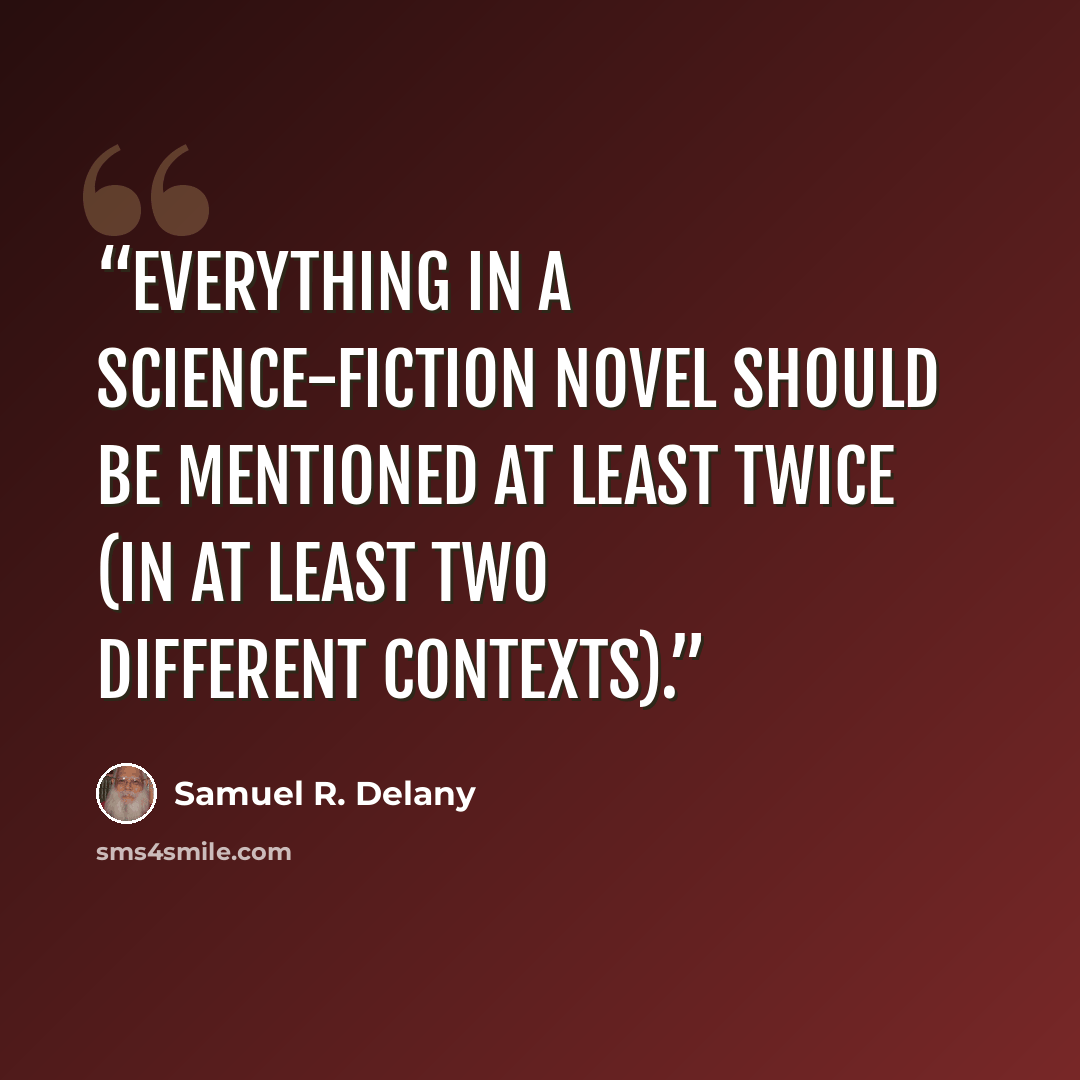 “Everything in a science-fiction novel should be mentioned at least twice (in at least two different contexts).” quote by Samuel R. Delany
