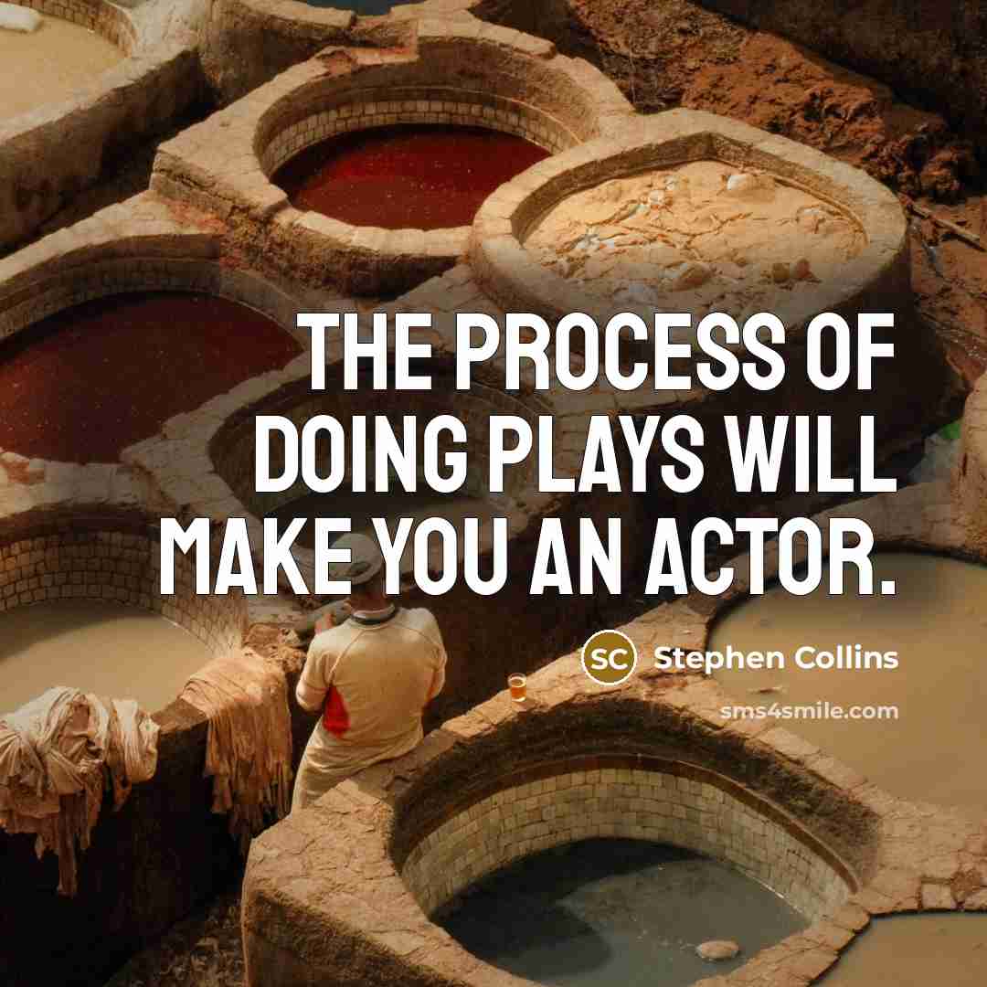 “The process of doing plays will make you an actor.” quote by Stephen Collins