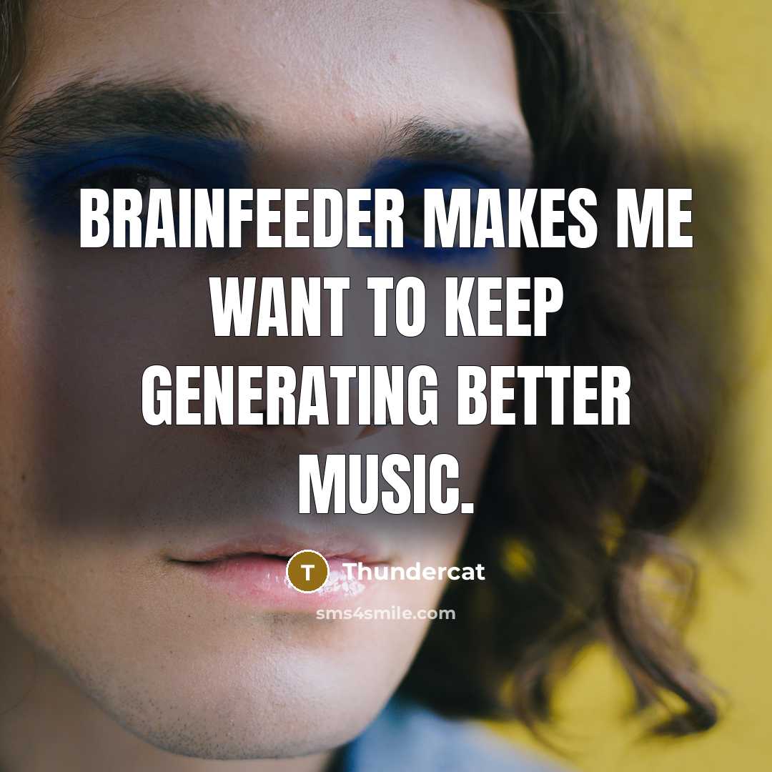 “Brainfeeder makes me want to keep generating better music.” quote by Thundercat