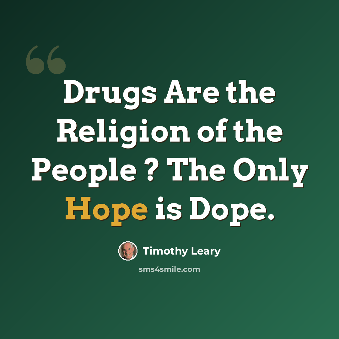 “Drugs Are the Religion of the People ? The Only Hope is Dope.” quote by Timothy Leary