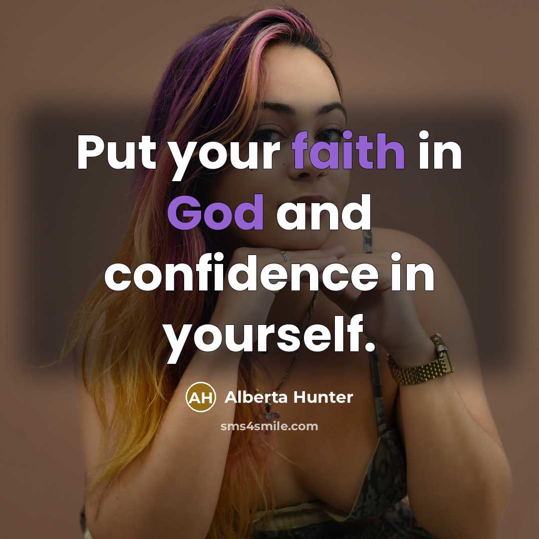 “Put your faith in God and confidence in yourself.” quote by Alberta Hunter