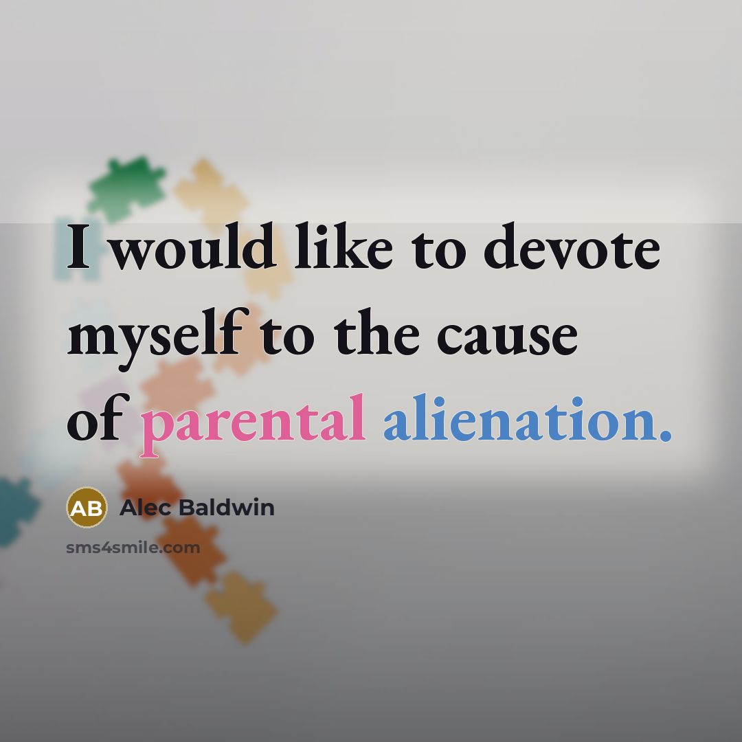 “I would like to devote myself to the cause of parental alienation.” quote by Alec Baldwin
