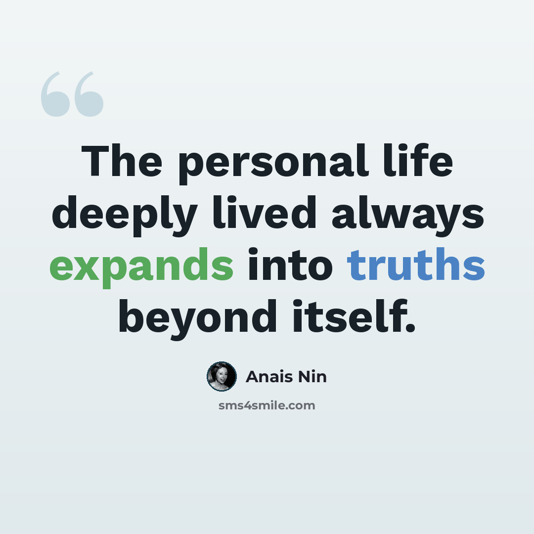 “The personal life deeply lived always expands into truths beyond itself.” quote by Anais Nin