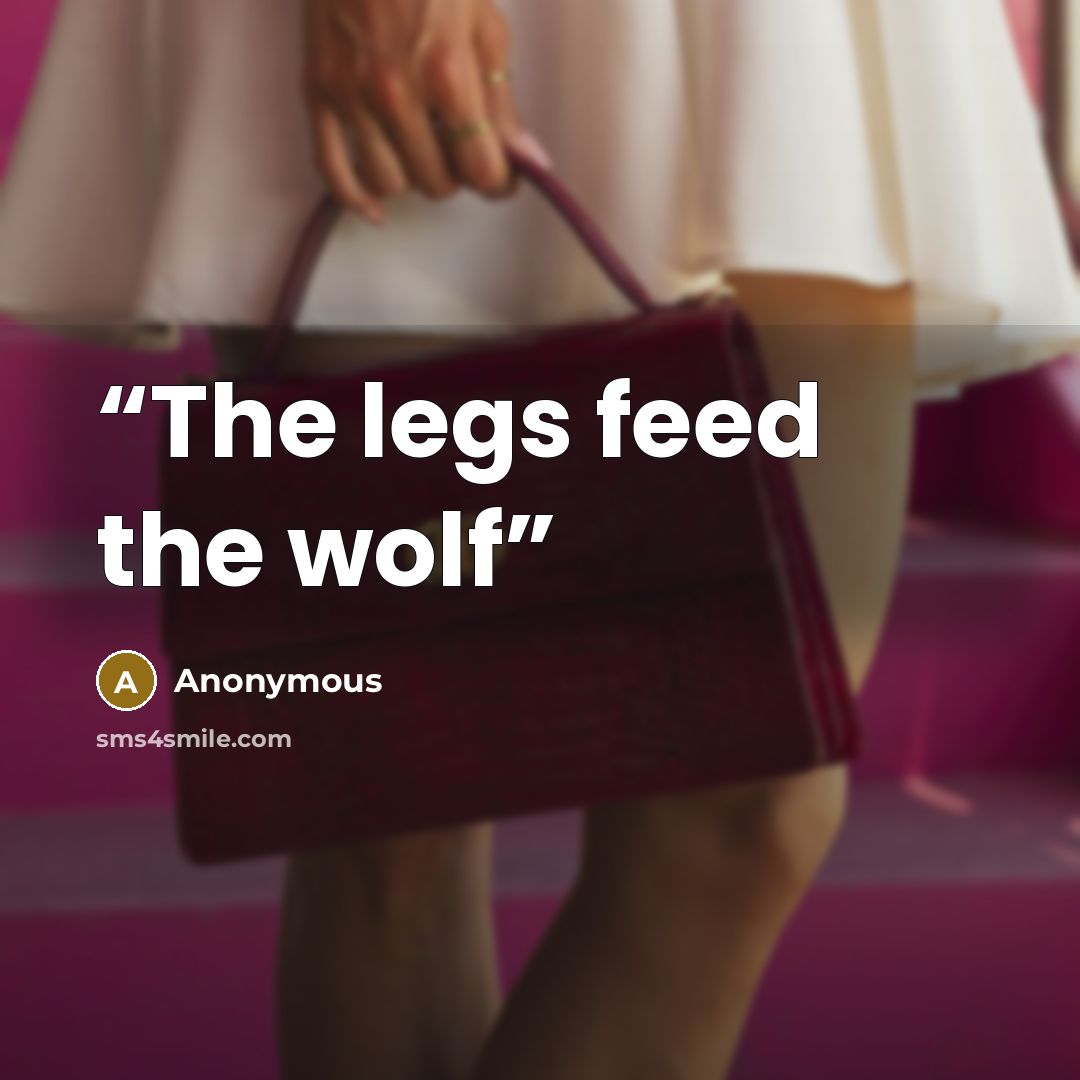 “The legs feed the wolf” quote by Anonymous