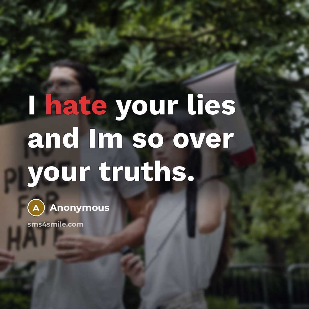 “I hate your lies and Im so over your truths.” quote by Anonymous