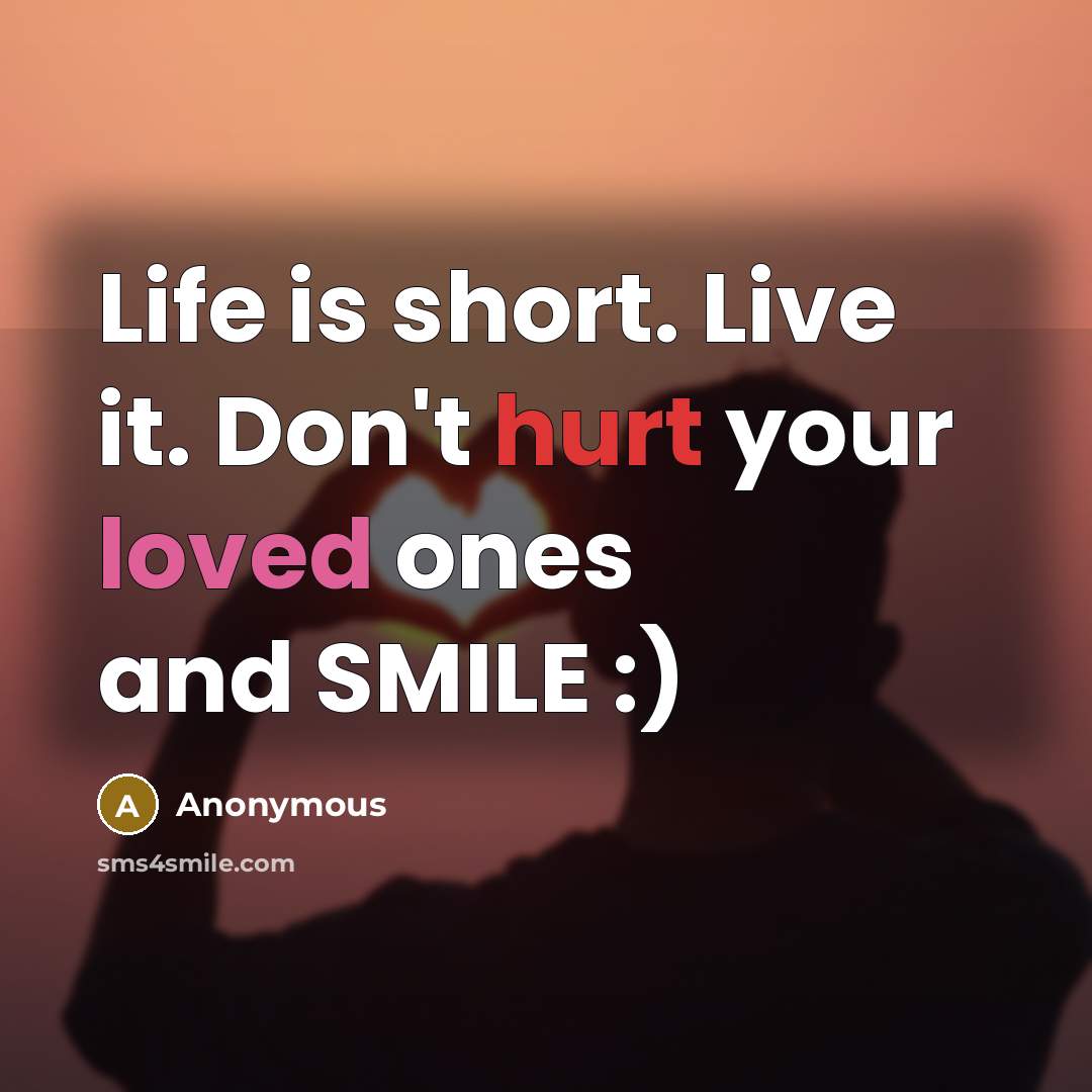 “Life is short. Live it. Don't hurt your loved ones and SMILE :)” quote by Anonymous