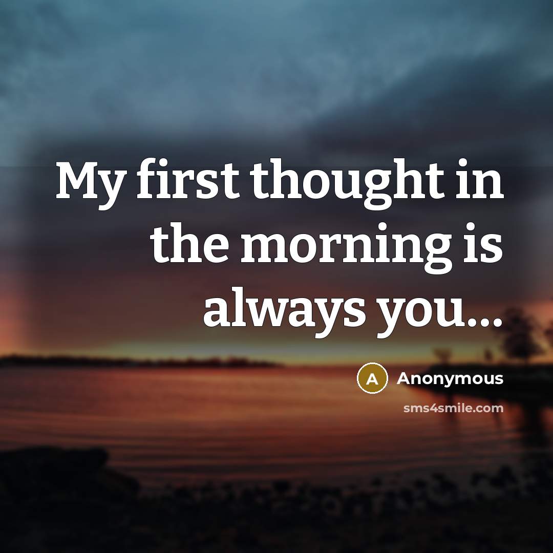 “My first thought in the morning is always you…” quote by Anonymous