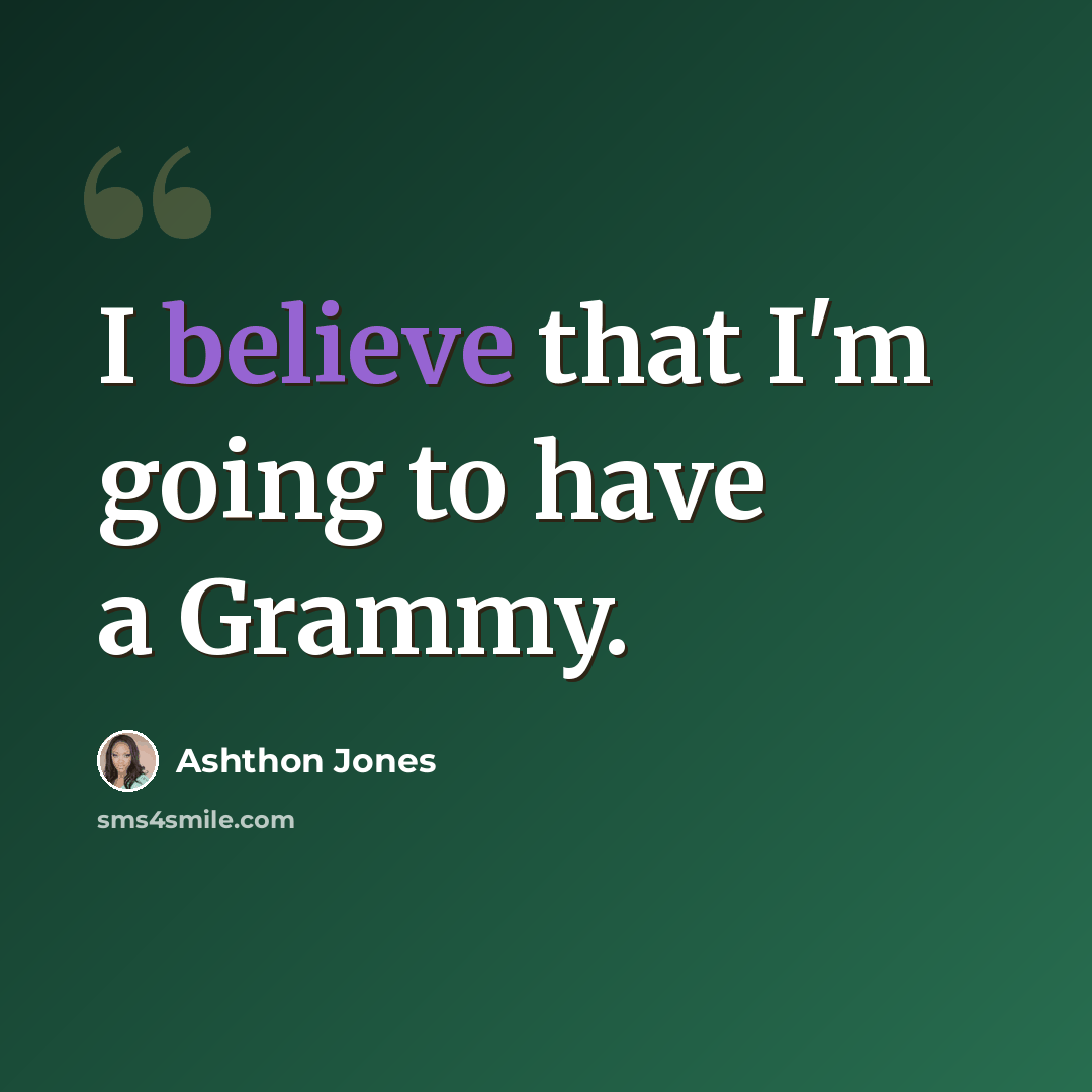 “I believe that I'm going to have a Grammy.” quote by Ashthon Jones