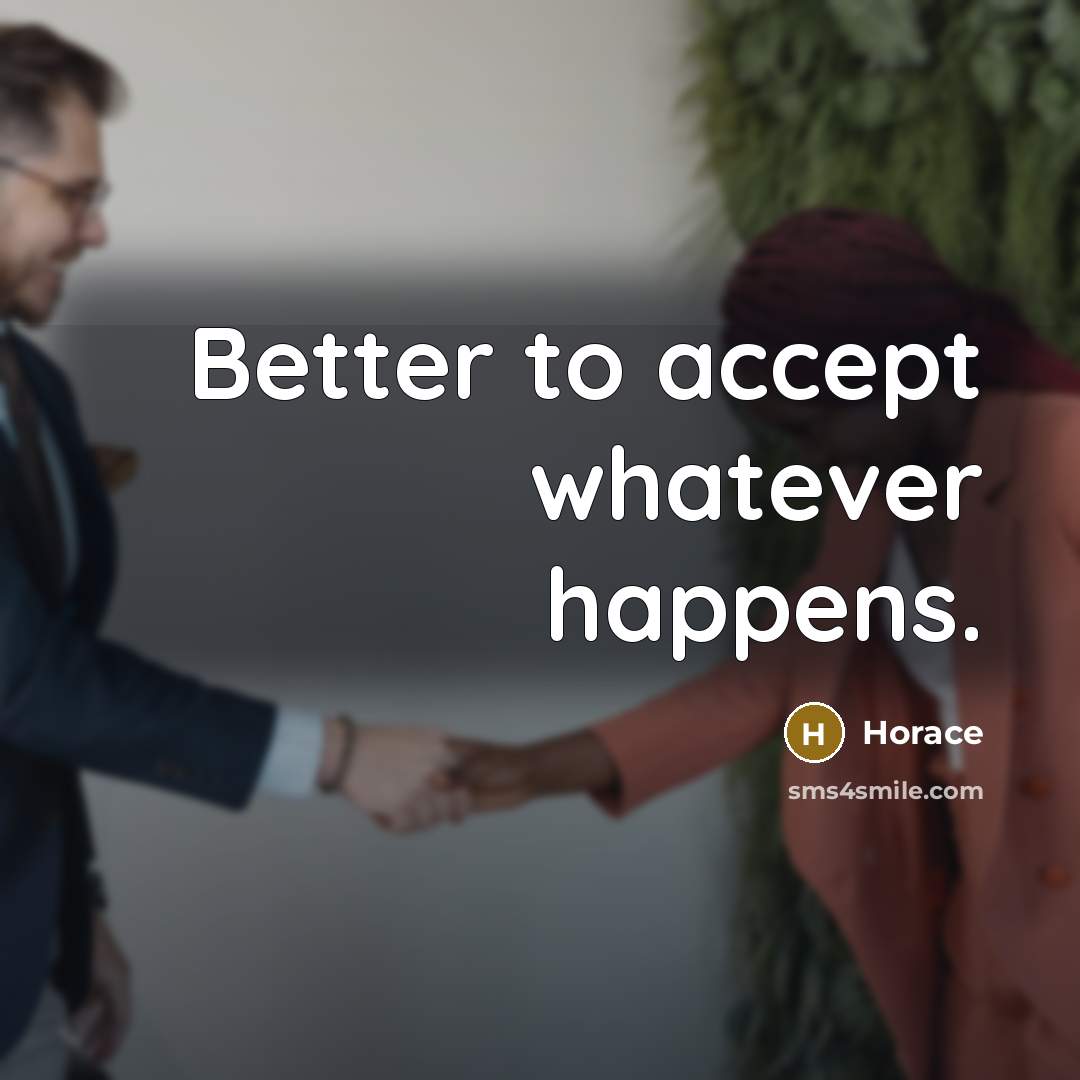 “Better to accept whatever happens.” quote by Horace