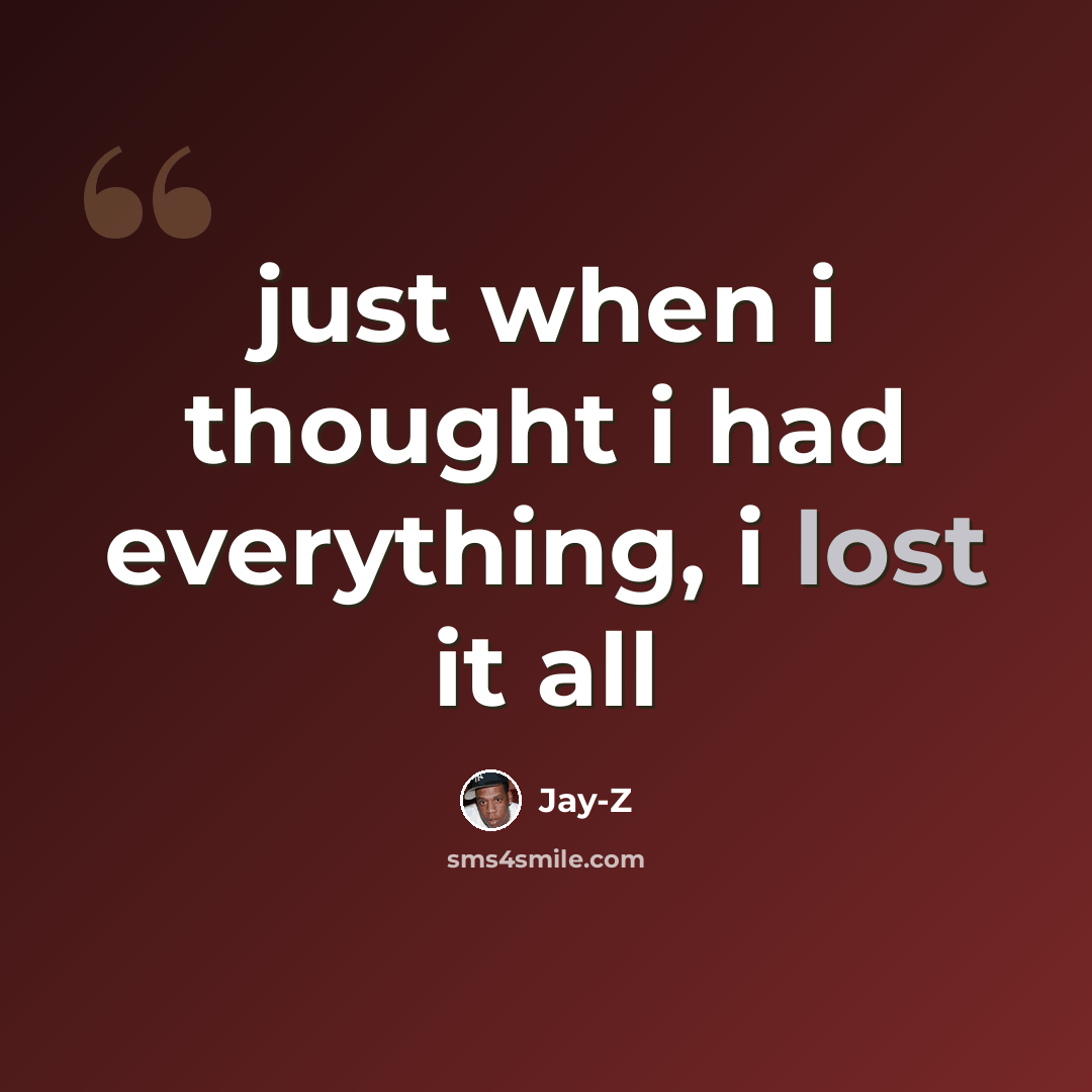 “just when i thought i had everything, i lost it all” quote by Jay-Z