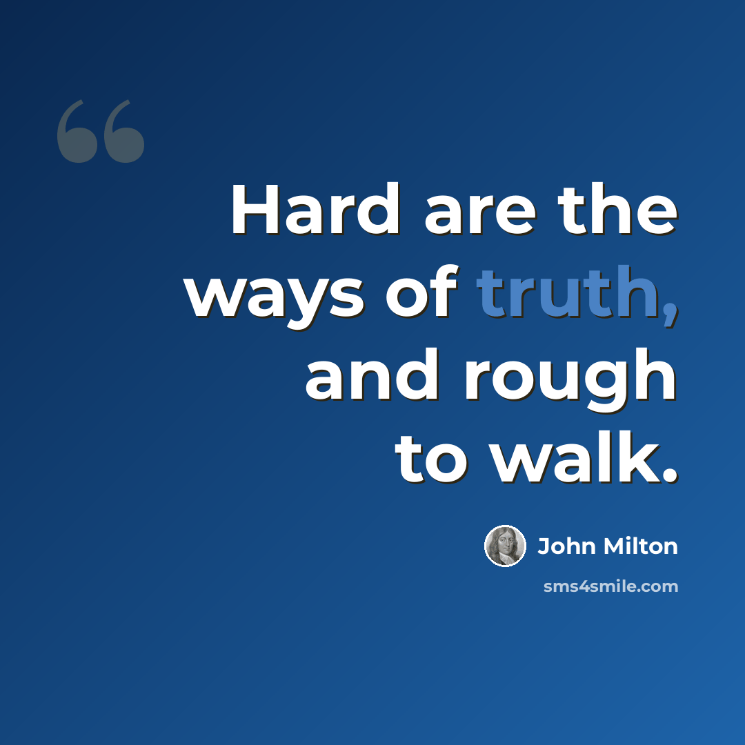 “Hard are the ways of truth, and rough to walk.” quote by John Milton