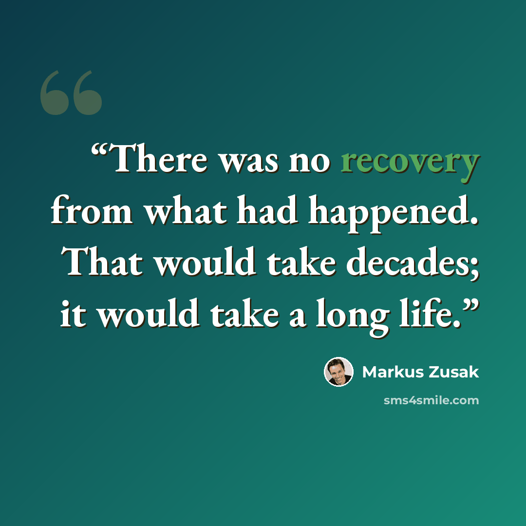 “There was no recovery from what had happened. That would take decades; it would take a long life.” quote by Markus Zusak