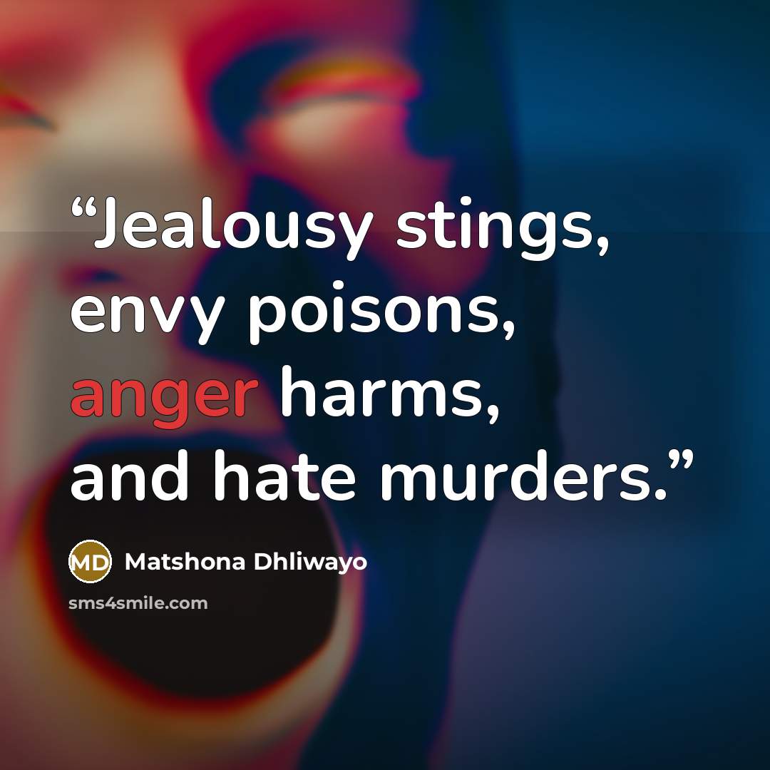 “Jealousy stings, envy poisons, anger harms, and hate murders.” quote by Matshona Dhliwayo