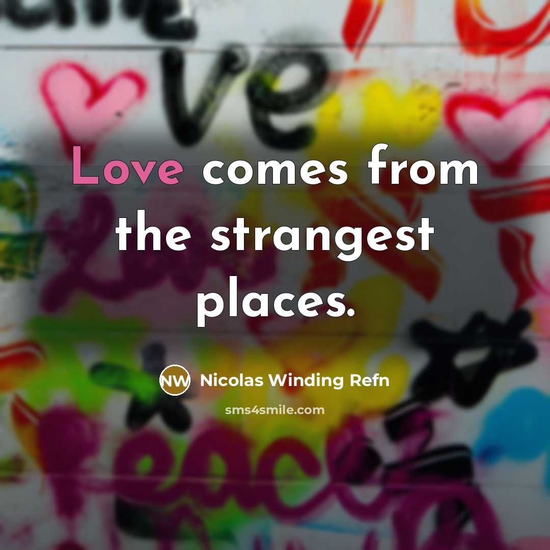 “Love comes from the strangest places.” quote by Nicolas Winding Refn