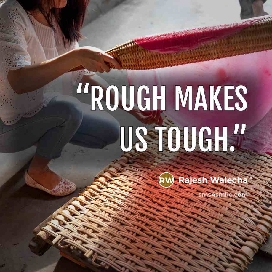 “Rough makes us tough.” quote by Rajesh Walecha