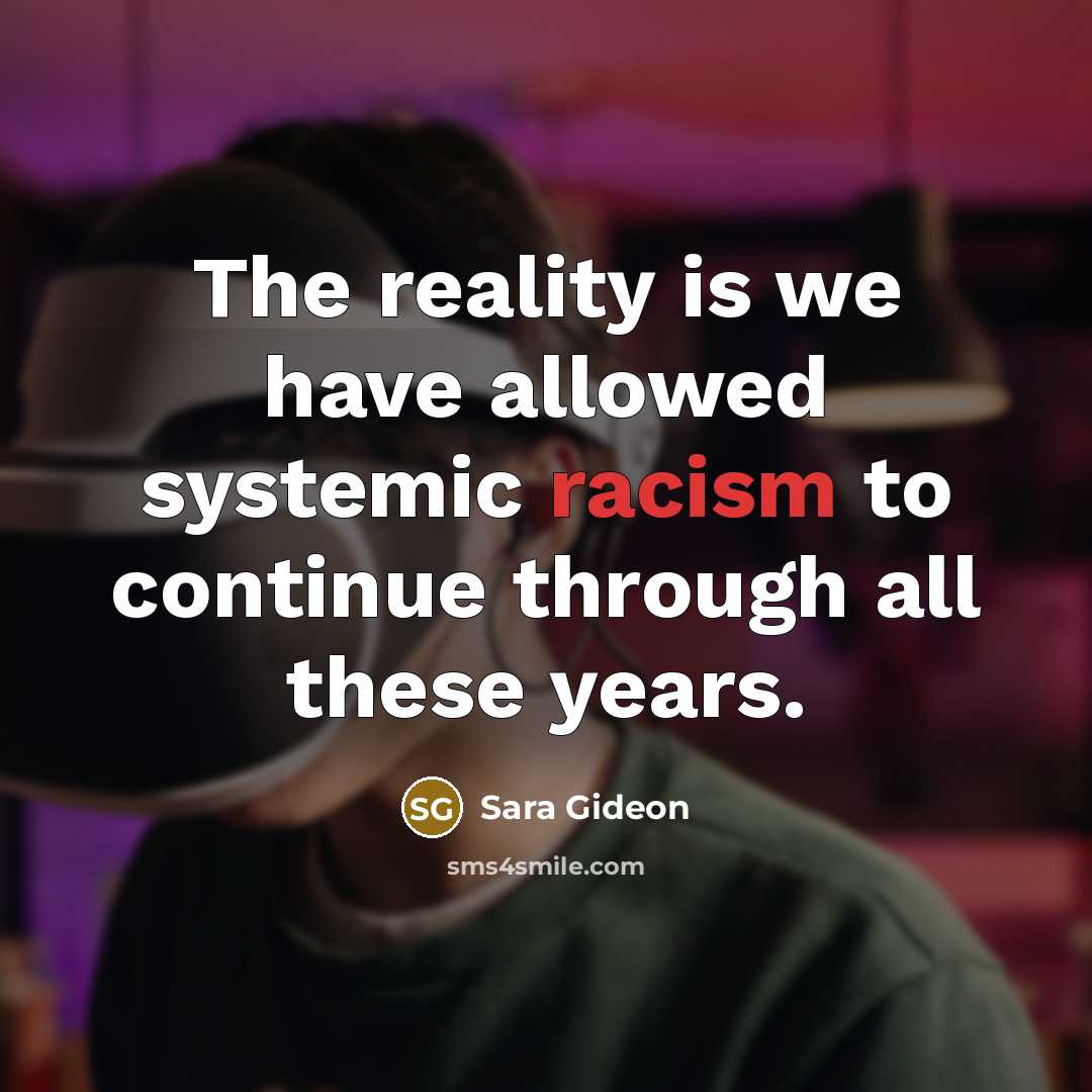 “The reality is we have allowed systemic racism to continue through all these years.” quote by Sara Gideon