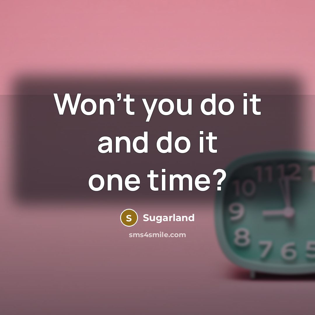 “Won't you do it and do it one time?” quote by Sugarland