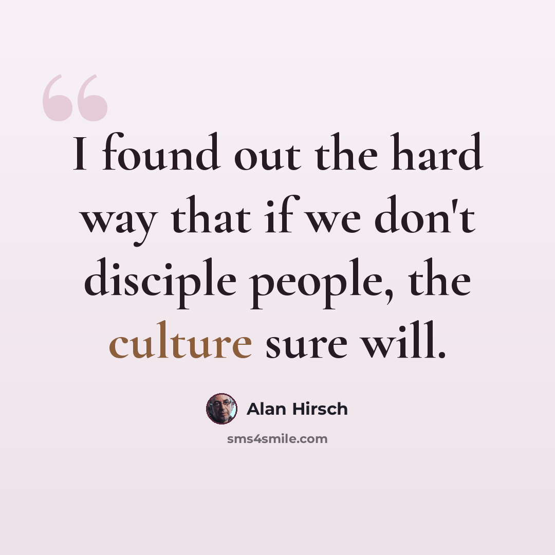 “I found out the hard way that if we don't disciple people, the culture sure will.” quote by Alan Hirsch
