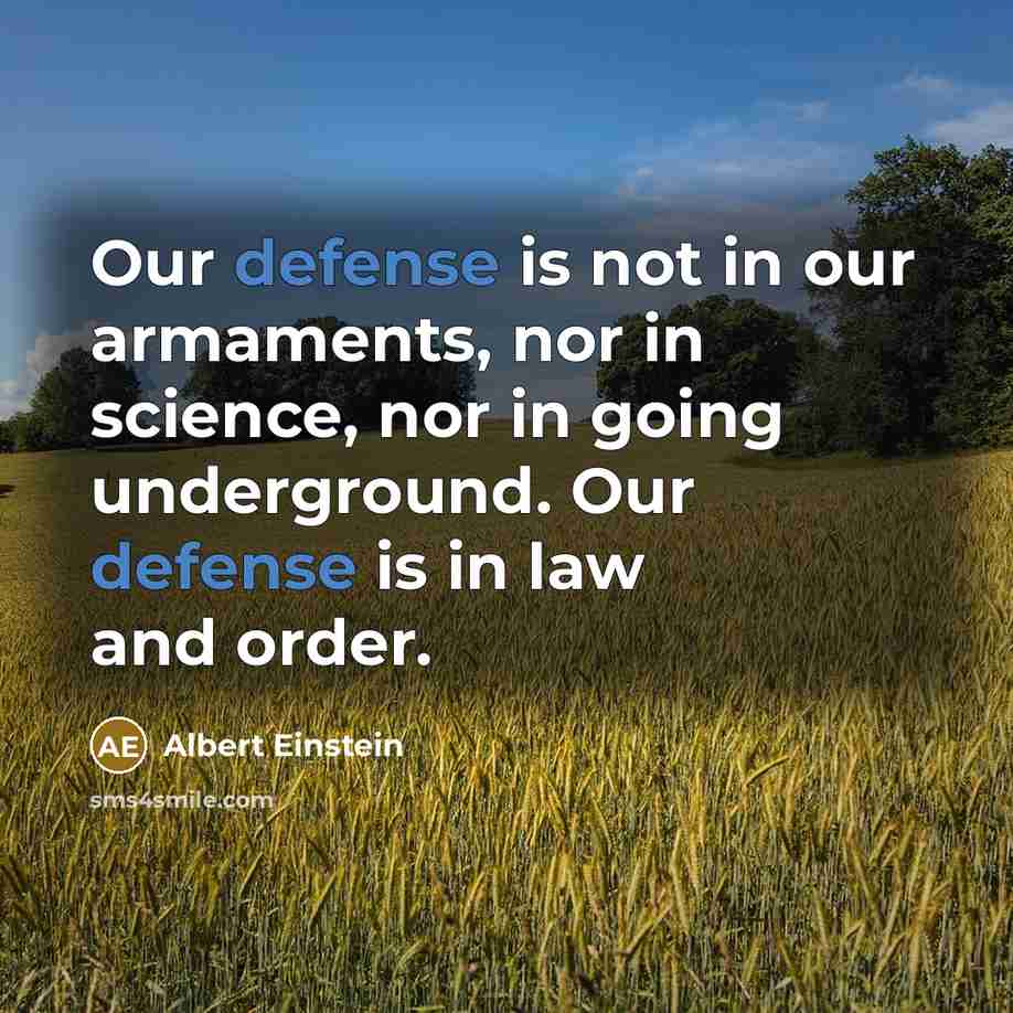 “Our defense is not in our armaments, nor in science, nor in going underground. Our defense is in law and order.” quote by Albert Einstein