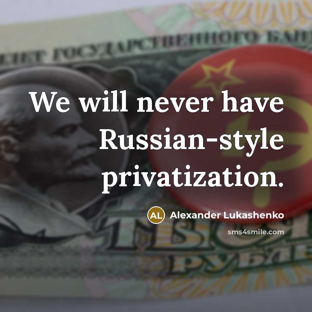 “We will never have Russian-style privatization.” quote by Alexander Lukashenko