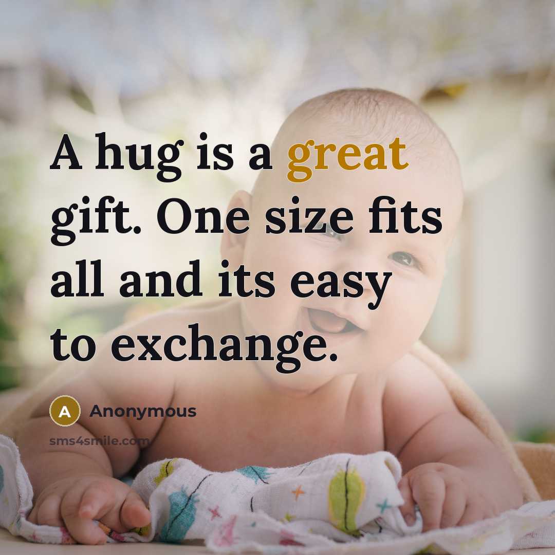 “A hug is a great gift. One size fits all and its easy to exchange.” quote by Anonymous
