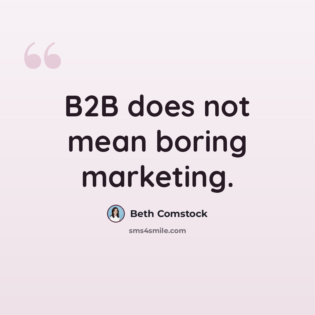 “B2B does not mean boring marketing.” quote by Beth Comstock