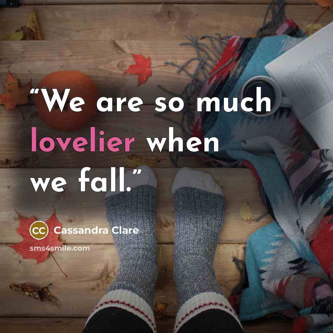 “We are so much lovelier when we fall.” quote by Cassandra Clare