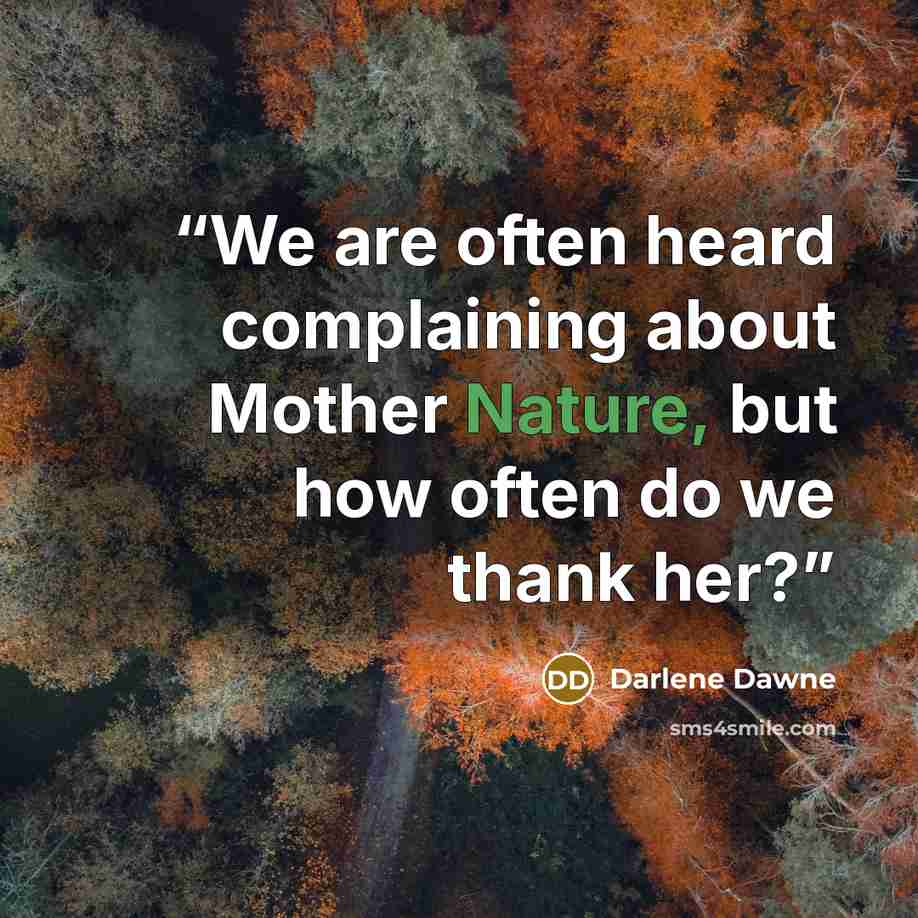 “We are often heard complaining about Mother Nature, but how often do we thank her?” quote by Darlene Dawne