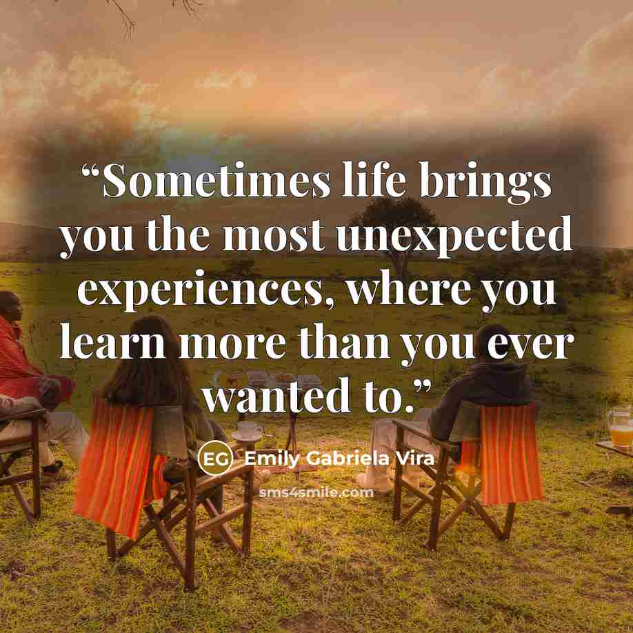 “Sometimes life brings you the most unexpected experiences, where you learn more than you ever wanted to.” quote by Emily Gabriela Vira