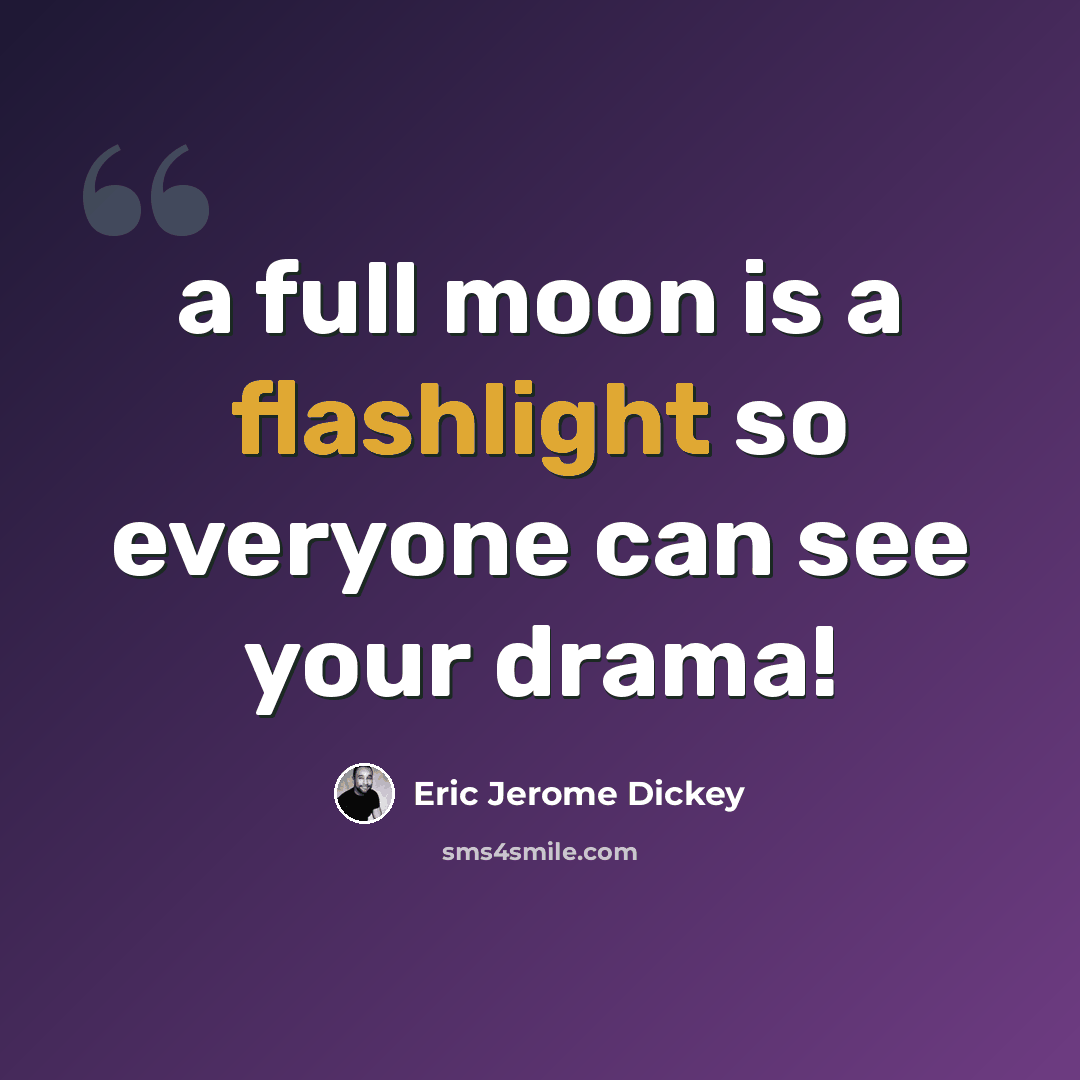 “a full moon is a flashlight so everyone can see your drama!” quote by Eric Jerome Dickey