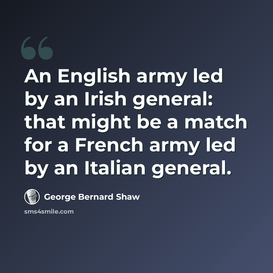 “An English army led by an Irish general: that might be a match for a French army led by an Italian general.” quote by George Bernard Shaw