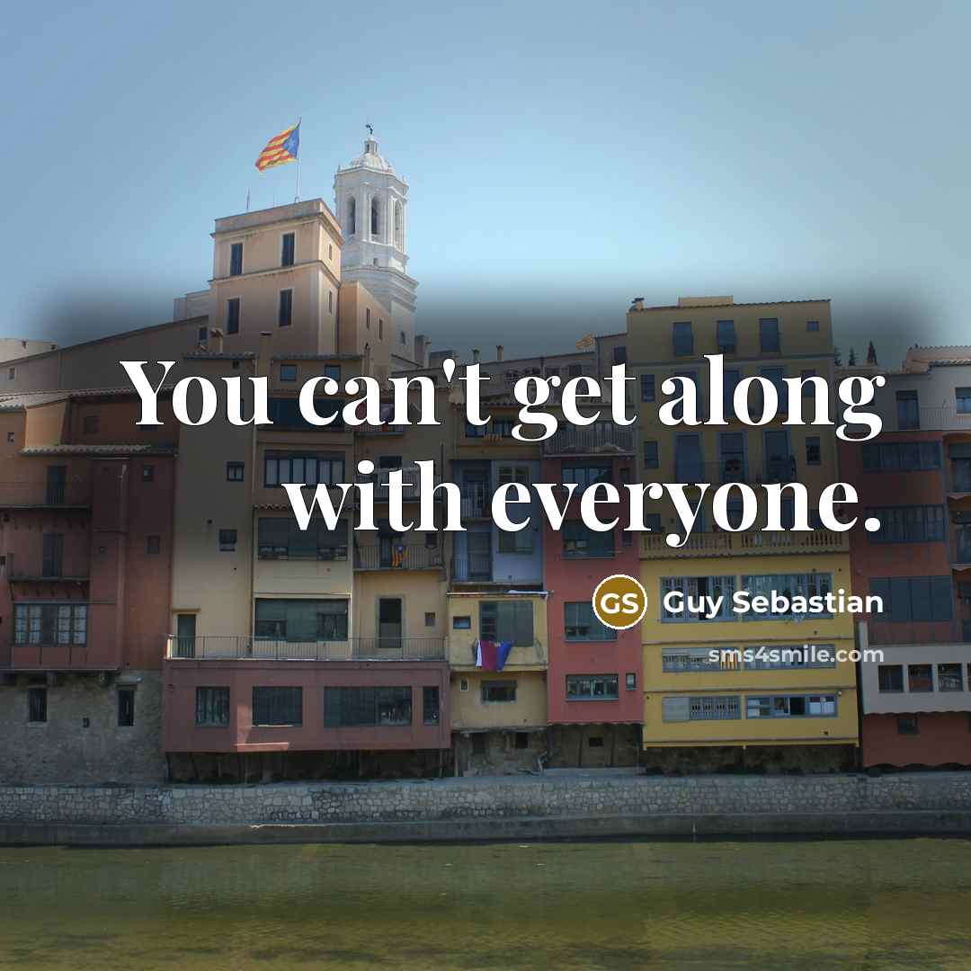 “You can't get along with everyone.” quote by Guy Sebastian