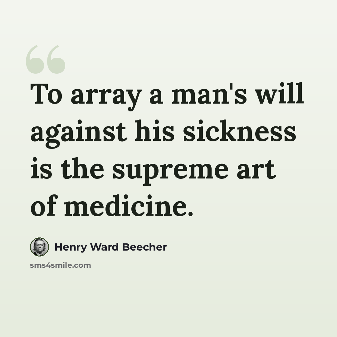 “To array a man's will against his sickness is the supreme art of medicine.” quote by Henry Ward Beecher