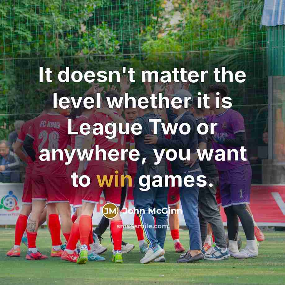 “It doesn't matter the level whether it is League Two or anywhere, you want to win games.” quote by John McGinn
